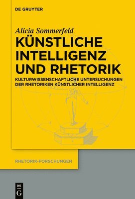 Künstliche Intelligenz Und Rhetorik: Kulturwissenschaftliche Untersuchungen Der Rhetoriken Künstlicher Intelligenz 1