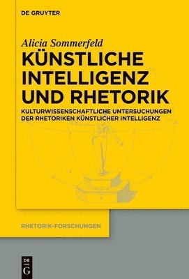 Alicia Sommerfeld - Künstliche Intelligenz Und Rhetorik: Kulturwissenschaftliche Untersuchungen Der Rhetoriken Künstlicher Intelligenz, Inbunden