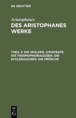 Aristophanes, Aristophanes, - Die Wolken. Lysistrate. Die Thesmophoriazusen. Die Ecclesiazusen. Die Frösche, Inbunden