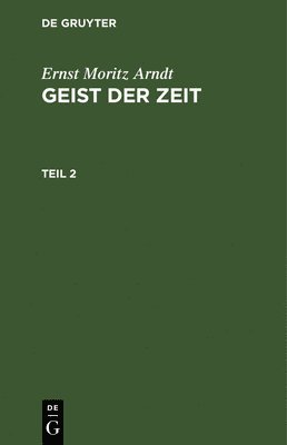 Ernst Moritz Arndt: Geist Der Zeit. Teil 2 1