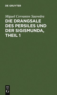 bokomslag Die Drangsale Des Persiles Und Der Sigismunda, Theil 1