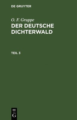 O F Gruppe, O. F. Gruppe, Otto Friedrich Gruppe - O. F. Gruppe: Der Deutsche Dichterwald. Teil 3, Inbunden