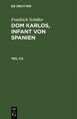 Friedrich Schiller: DOM Karlos, Infant Von Spanien. Teil 1/2 1