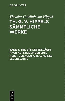 Theodor Gottlieb Von Hippel, Theodor Gottlieb Hippel - Lebensläufe Nach Aufsteigender Linie Nebst Beilagen A, B, C. Meines Lebenslaufs, Inbunden