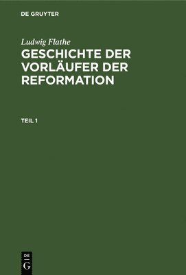 bokomslag Ludwig Flathe: Geschichte Der Vorlufer Der Reformation. Teil 1