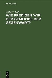 bokomslag Wie predigen wir der Gemeinde der Gegenwart?