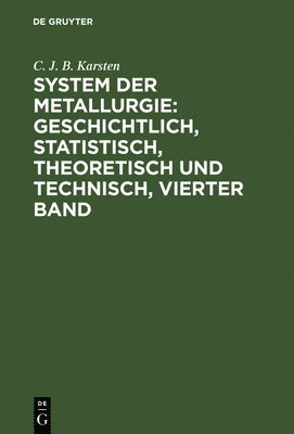 bokomslag System der Metallurgie: geschichtlich, statistisch, theoretisch und technisch, Vierter Band