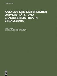 bokomslag Katalog der Kaiserlichen Universitts- und Landesbibliothek in Strassburg, Band 1, Arabische Literatur