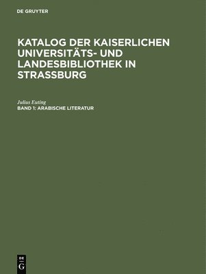 Katalog der Kaiserlichen Universitts- und Landesbibliothek in Strassburg, Band 1, Arabische Literatur 1