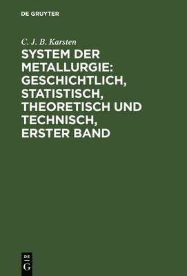 bokomslag System der Metallurgie: geschichtlich, statistisch, theoretisch und technisch, Erster Band