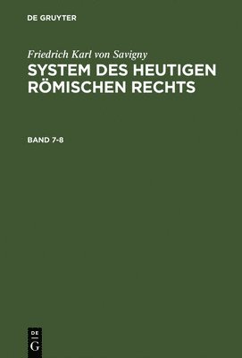 Friedrich Karl von Savigny: System des heutigen rmischen Rechts. Band 7-8 1