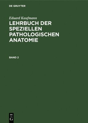 Eduard Kaufmann: Lehrbuch Der Speziellen Pathologischen Anatomie. Band 2 1