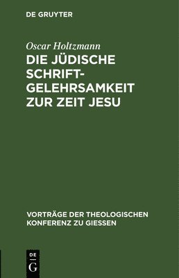 Oscar Holtzmann - Die Jüdische Schriftgelehrsamkeit Zur Zeit Jesu, Inbunden