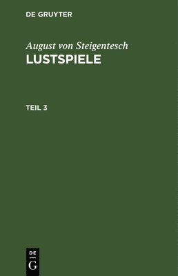 August Von Steigentesch: Lustspiele. Teil 3 1