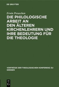 bokomslag Die Philologische Arbeit an Den lteren Kirchenlehrern Und Ihre Bedeutung Fr Die Theologie