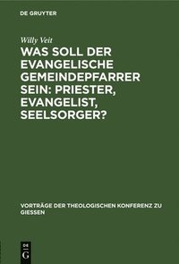 bokomslag Was Soll Der Evangelische Gemeindepfarrer Sein: Priester, Evangelist, Seelsorger?