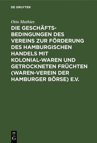 bokomslag Die Geschftsbedingungen Des Vereins Zur Frderung Des Hamburgischen Handels Mit Kolonialwaren Und Getrockneten Frchten (Waren-Verein Der Hamburger Brse) E.V.