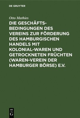 Die Geschftsbedingungen Des Vereins Zur Frderung Des Hamburgischen Handels Mit Kolonialwaren Und Getrockneten Frchten (Waren-Verein Der Hamburger Brse) E.V. 1