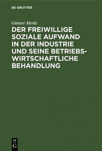 bokomslag Der Freiwillige Soziale Aufwand in Der Industrie Und Seine Betriebswirtschaftliche Behandlung