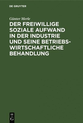 Der Freiwillige Soziale Aufwand in Der Industrie Und Seine Betriebswirtschaftliche Behandlung 1