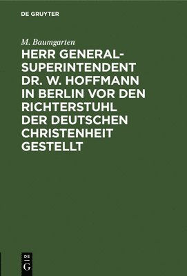 M Baumgarten - Herr Generalsuperintendent Dr. W. Hoffmann in Berlin VOR Den Richterstuhl Der Deutschen Christenheit Gestellt, Inbunden