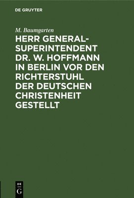 Herr Generalsuperintendent Dr. W. Hoffmann in Berlin VOR Den Richterstuhl Der Deutschen Christenheit Gestellt 1