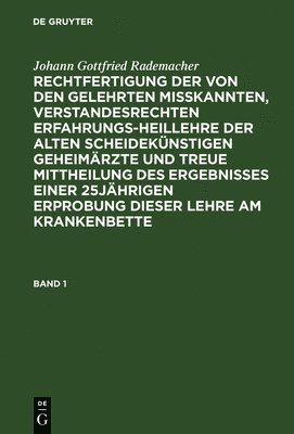 bokomslag Johann Gottfried Rademacher: Rechtfertigung Der Von Den Gelehrten Misskannten, Verstandesrechten Erfahrungsheillehre Der Alten Scheideknstigen Geheimrzte Und Treue Mittheilung Des Ergebnisses