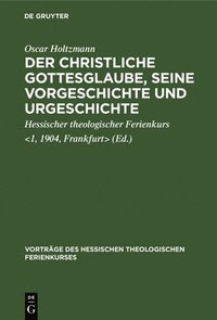 bokomslag Der Christliche Gottesglaube, Seine Vorgeschichte Und Urgeschichte