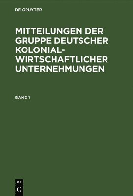 bokomslag Mitteilungen Der Gruppe Deutscher Kolonialwirtschaftlicher Unternehmungen. Band 1