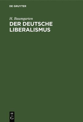 H Baumgarten, H. Baumgarten - Der Deutsche Liberalismus, Inbunden