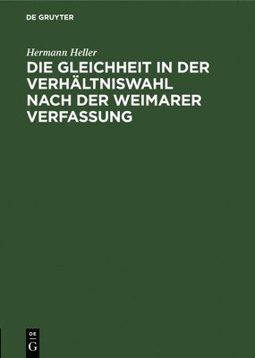 Hermann Heller - Die Gleichheit in Der Verhältniswahl Nach Der Weimarer Verfassung, Inbunden