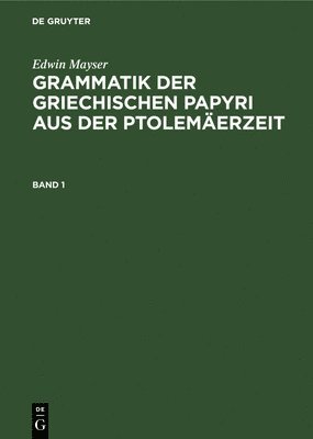 Edwin Mayser - Grammatik Der Griechischen Papyri Aus Der Ptolemäerzeit. Band 1, Inbunden