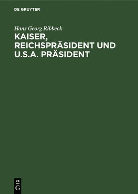 bokomslag Kaiser, Reichspräsident Und U.S.A. Präsident