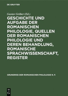 Gustav Gröber - Geschichte Und Aufgabe Der Romanischen Philologie, Quellen Der Romanischen Philologie Und Deren Behandlung, Romanische Sprachwissenschaft, Register, Inbunden