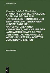 bokomslag Sigismund Friedrich Hermbstdt: Grundriss Der Technologie, Oder Anleitung Zur Rationellen Kenntni Und Beurtheilung Derjenigen Knste, Fabriken, Manufacturen Und Handwerke, Welche Mit Der