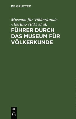 Museum Für Völkerkunde, Königliche Museen, Museum für Völkerkunde &lt;Berlin&gt;, - Führer Durch Das Museum Für Völkerkunde, Inbunden