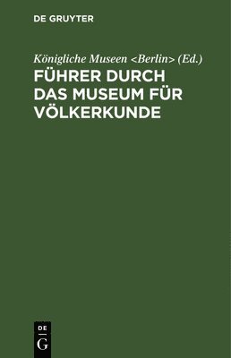 TBD, Königliche Museen, Königliche Museen &lt;Berlin&gt;, - Führer Durch Das Museum Für Völkerkunde, Inbunden