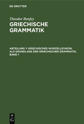 Theodor Benfey - Griechisches Wurzellexikon, ALS Grundlage Der Griechischer Grammatik, Band 1, Inbunden