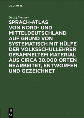 bokomslag Sprach-Atlas Von Nord- Und Mitteldeutschland Auf Grund Von Systematisch Mit Hlfe Der Volksschullehrer Gesammeltem Material Aus Circa 30.000 Orten Bearbeitet, Entworfen Und Gezeichnet