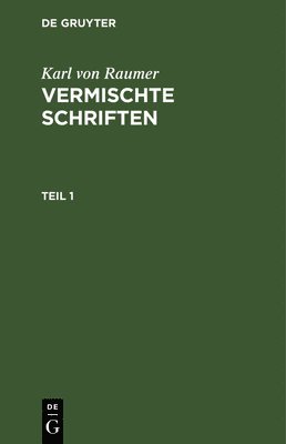 Karl Von Raumer: Vermischte Schriften. Teil 1