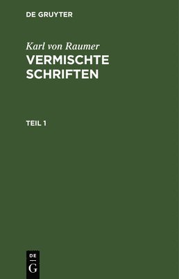 Karl Von Raumer: Vermischte Schriften. Teil 1 1