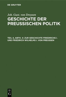 Joh Gust Von Droysen - Zur Geschichte Friedrichs I. Und Friedrich Wilhelms I. Von Preußen, Inbunden