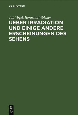 Jul Vogel, Hermann Welcker, Jul. Vogel - Ueber Irradiation Und Einige Andere Erscheinungen Des Sehens, Inbunden