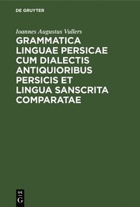 bokomslag Grammatica linguae Persicae cum dialectis antiquioribus Persicis et lingua Sanscrita comparatae