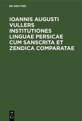 bokomslag Ioannis Augusti Vullers Institutiones Linguae Persicae Cum Sanscrita Et Zendica Comparatae