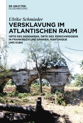 bokomslag Versklavung Im Atlantischen Raum: Orte Des Gedenkens, Orte Des Verschweigens in Frankreich Und Spanien, Martinique Und Kuba