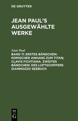 Jean Paul - Erstes Bändchen: Komischer Anhang Zum Titan; Clavis Fichtiana. Zweites Bändchen: Des Luftschiffers Giannozzo Seebuch, Inbunden