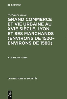 Grand Commerce et vie urbaine au XVIe siècle. Lyon et ses marchands (environs de 1520-environs de 1580), 2, Conjonctures