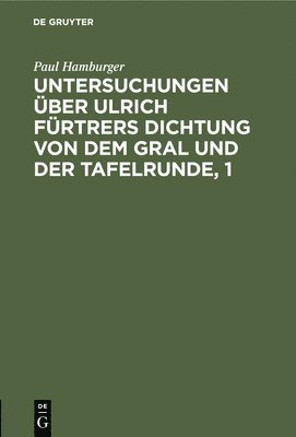 bokomslag Untersuchungen ber Ulrich Frtrers Dichtung Von Dem Gral Und Der Tafelrunde, 1