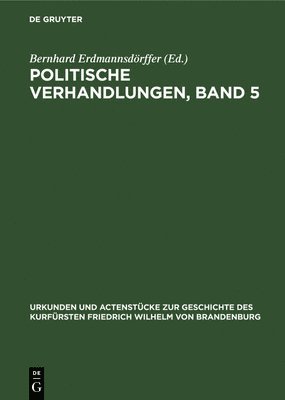Bernhard Erdmannsdörffer - Politische Verhandlungen, Band 5, Inbunden